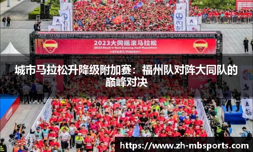 城市马拉松升降级附加赛:福州队对阵大同队的巅峰对决