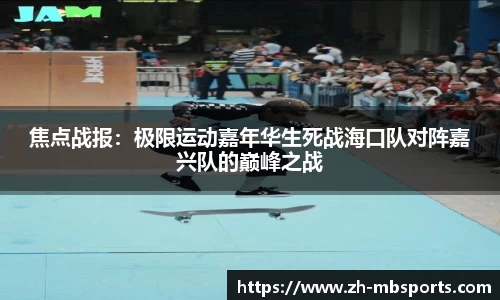 焦点战报:极限运动嘉年华生死战海口队对阵嘉兴队的巅峰之战