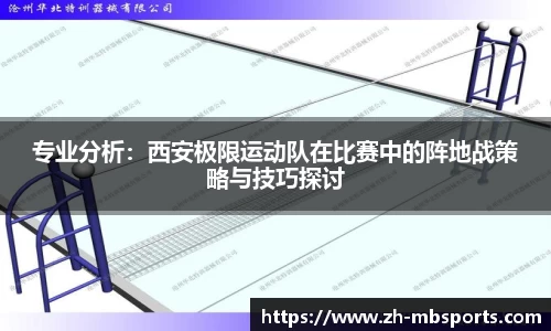 专业分析：西安极限运动队在比赛中的阵地战策略与技巧探讨